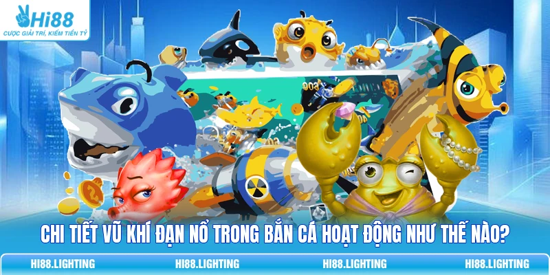 Chi Tiết Vũ Khí Đạn Nổ Trong Bắn Cá Hoạt Động Như Thế Nào? 6 Chi Tiết Vũ Khí Đạn Nổ Trong Bắn Cá Hoạt Động Như Thế Nào?