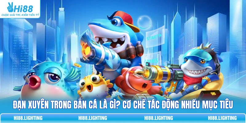 Đạn Xuyên Trong Bắn Cá Là Gì? Cơ Chế Tác Động Nhiều Mục Tiêu 1 Đạn Xuyên Trong Bắn Cá Là Gì? Cơ Chế Tác Động Nhiều Mục Tiêu