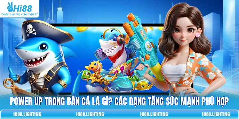 Power Up Trong Bắn Cá Là Gì? Các Dạng Tăng Sức Mạnh Phù Hợp 4 Power Up Trong Bắn Cá Là Gì? Các Dạng Tăng Sức Mạnh Phù Hợp