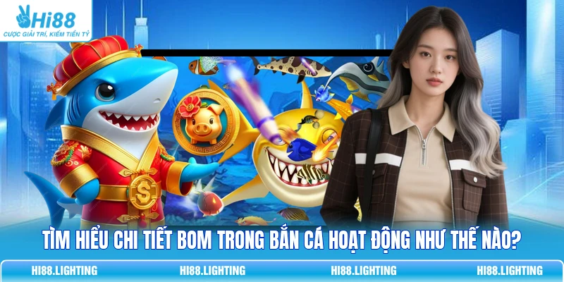 Tìm Hiểu Chi Tiết Bom Trong Bắn Cá Hoạt Động Như Thế Nào? 9 Tìm Hiểu Chi Tiết Bom Trong Bắn Cá Hoạt Động Như Thế Nào?
